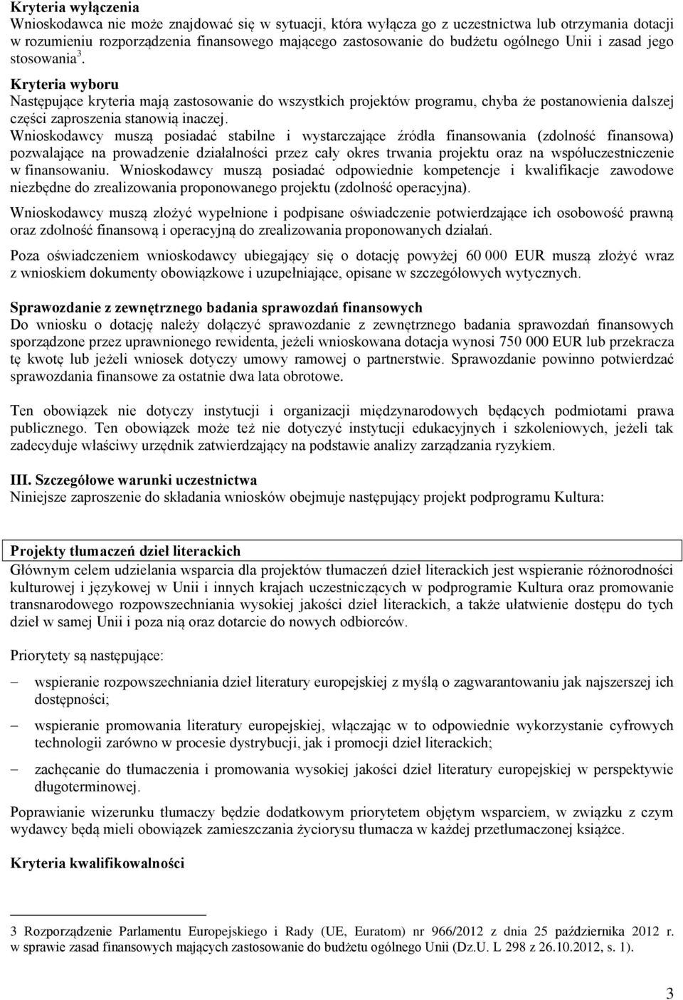 Wnioskodawcy muszą posiadać stabilne i wystarczające źródła finansowania (zdolność finansowa) pozwalające na prowadzenie działalności przez cały okres trwania projektu oraz na współuczestniczenie w