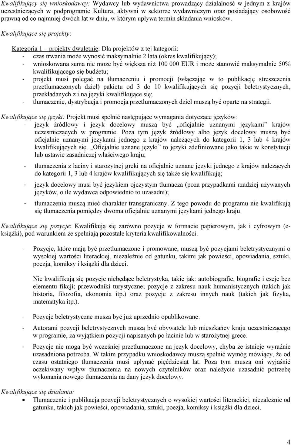 Kwalifikujące się projekty: Kategoria 1 projekty dwuletnie: Dla projektów z tej kategorii: - czas trwania może wynosić maksymalnie 2 lata (okres kwalifikujący); - wnioskowana suma nie może być