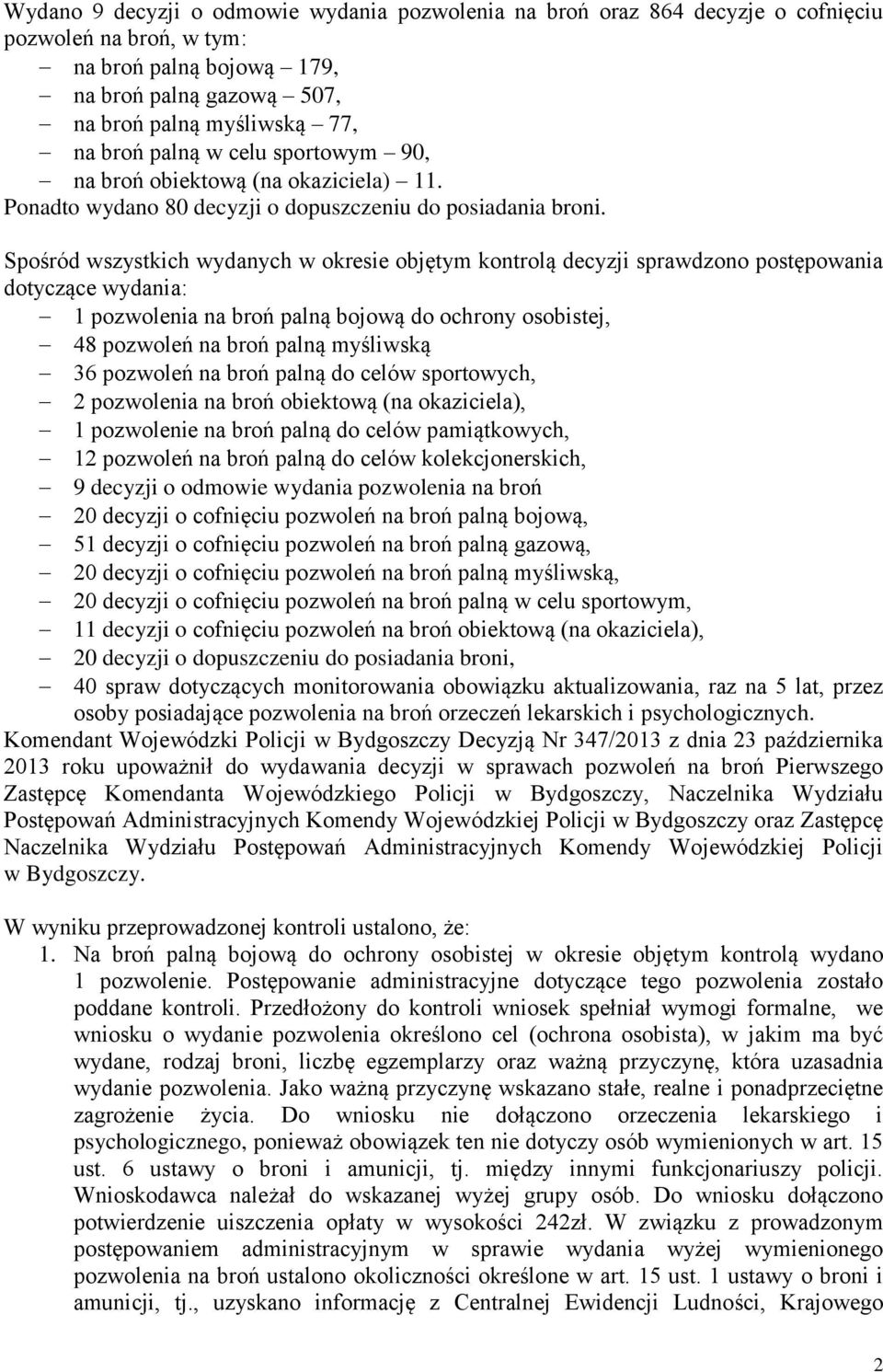 Spośród wszystkich wydanych w okresie objętym kontrolą decyzji sprawdzono postępowania dotyczące wydania: 1 pozwolenia na broń palną bojową do ochrony osobistej, 48 pozwoleń na broń palną myśliwską