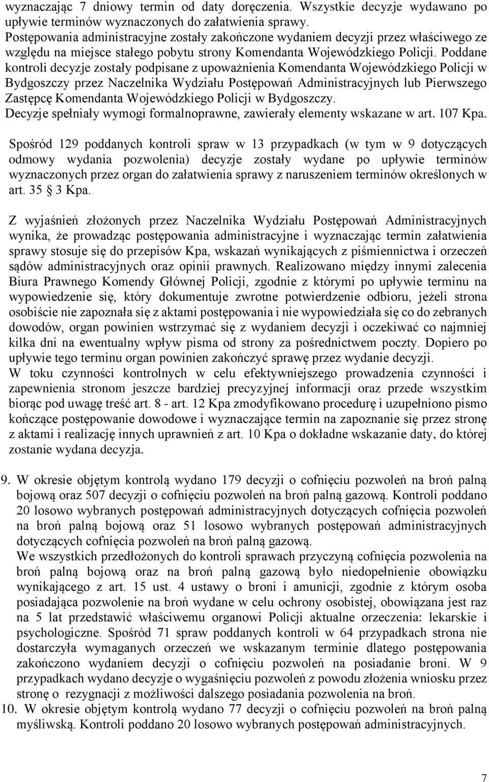 Poddane kontroli decyzje zostały podpisane z upoważnienia Komendanta Wojewódzkiego Policji w Bydgoszczy przez Naczelnika Wydziału Postępowań Administracyjnych lub Pierwszego Zastępcę Komendanta