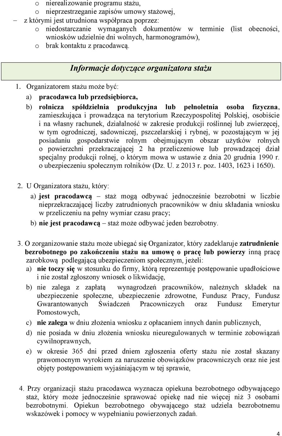 Organizatorem stażu może być: a) pracodawca lub przedsiębiorca, b) rolnicza spółdzielnia produkcyjna lub pełnoletnia osoba fizyczna, zamieszkująca i prowadząca na terytorium Rzeczypospolitej