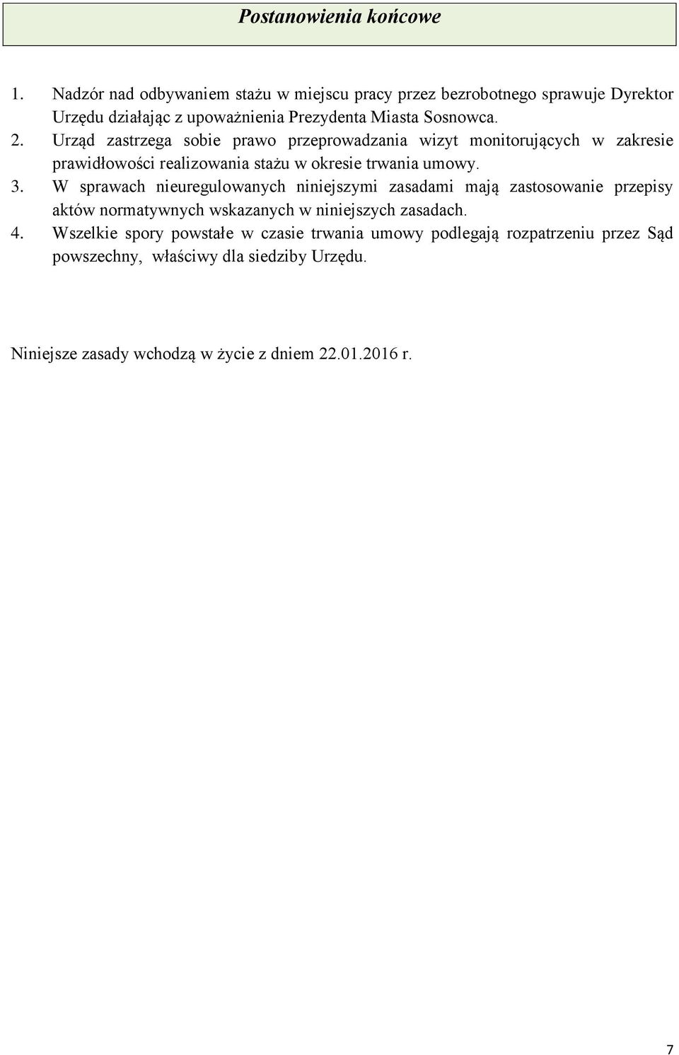 Urząd zastrzega sobie prawo przeprowadzania wizyt monitorujących w zakresie prawidłowości realizowania stażu w okresie trwania umowy. 3.