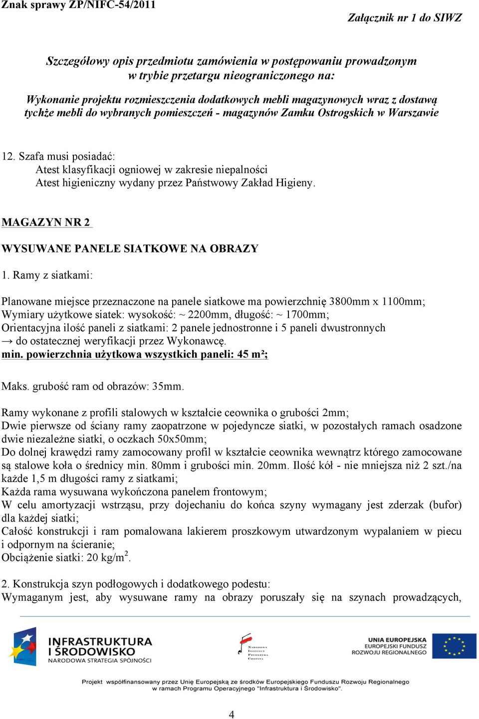 siatkami: 2 panele jednostronne i 5 paneli dwustronnych do ostatecznej weryfikacji przez Wykonawcę. min. powierzchnia użytkowa wszystkich paneli: 45 m²; Maks. grubość ram od obrazów: 35mm.