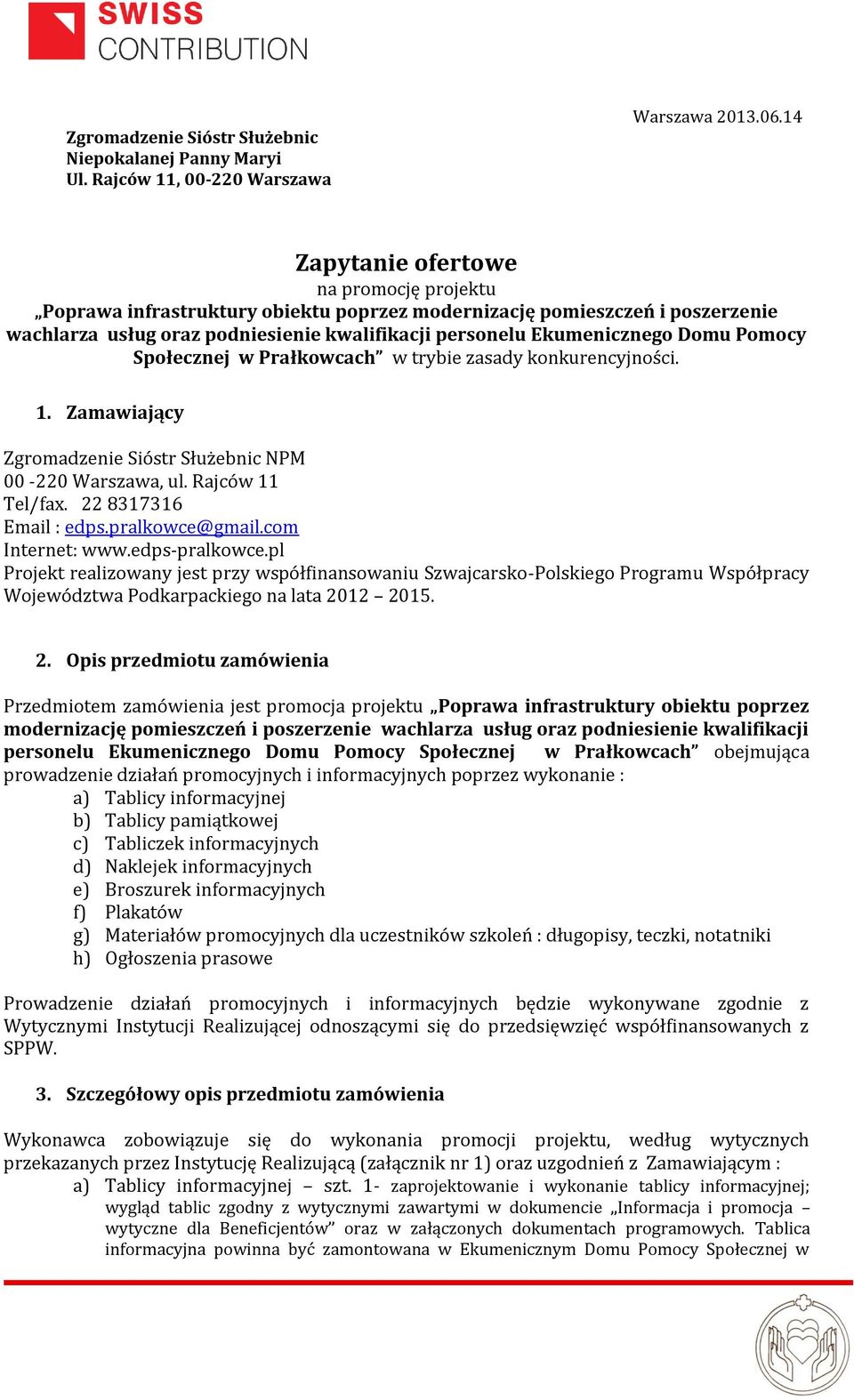 Pomocy Społecznej w Prałkowcach w trybie zasady konkurencyjności. 1. Zamawiający Zgromadzenie Sióstr Służebnic NPM 00-220 Warszawa, ul. Rajców 11 Tel/fax. 22 8317316 Email : edps.pralkowce@gmail.