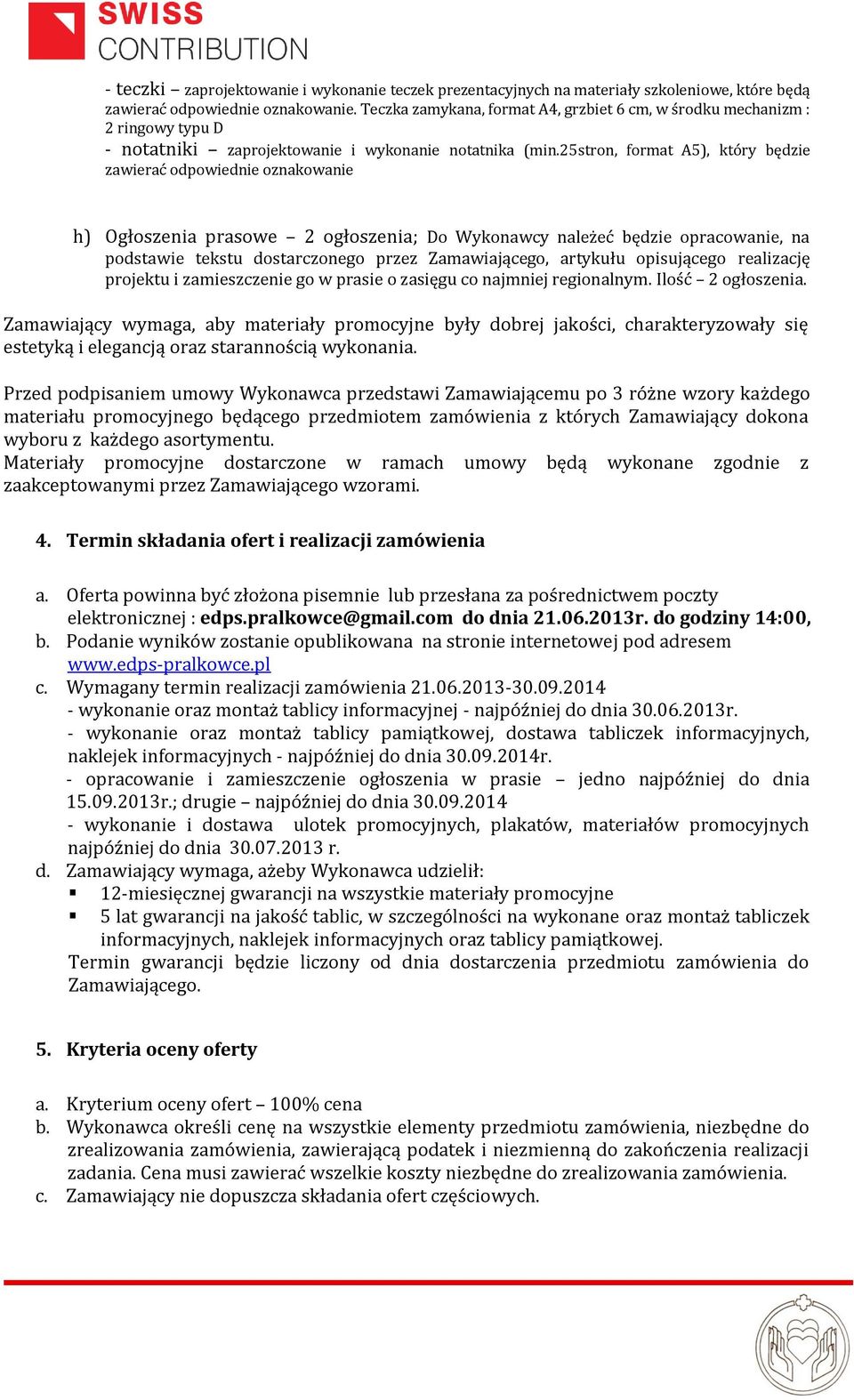 25stron, format A5), który będzie zawierać odpowiednie oznakowanie h) Ogłoszenia prasowe 2 ogłoszenia; Do Wykonawcy należeć będzie opracowanie, na podstawie tekstu dostarczonego przez Zamawiającego,