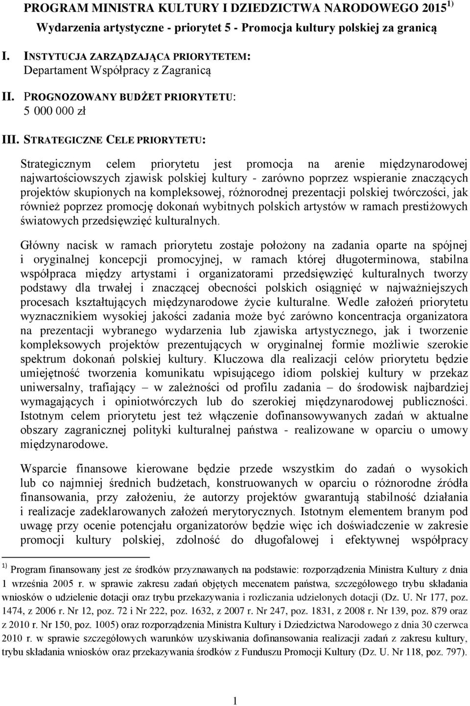 STRATEGICZNE CELE PRIORYTETU: Strategicznym celem priorytetu jest promocja na arenie międzynarodowej najwartościowszych zjawisk polskiej kultury - zarówno poprzez wspieranie znaczących projektów