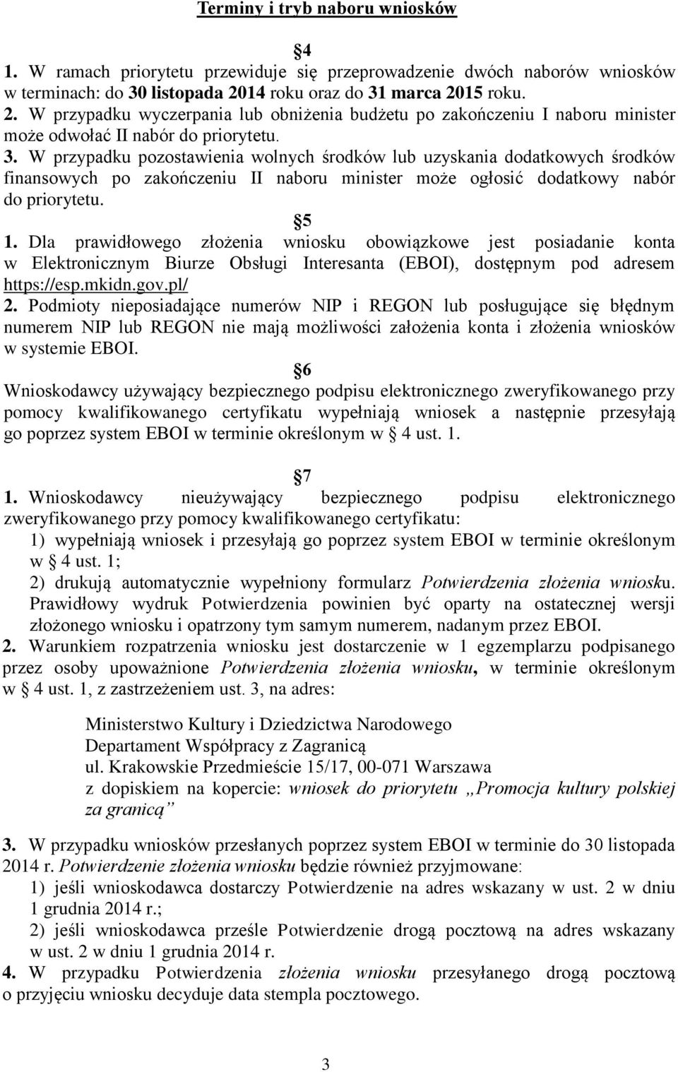 5 1. Dla prawidłowego złożenia wniosku obowiązkowe jest posiadanie konta w Elektronicznym Biurze Obsługi Interesanta (EBOI), dostępnym pod adresem https://esp.mkidn.gov.pl/ 2.