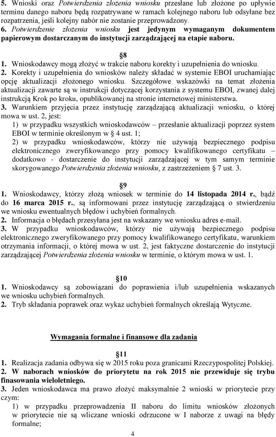 Wnioskodawcy mogą złożyć w trakcie naboru korekty i uzupełnienia do wniosku. 2. Korekty i uzupełnienia do wniosków należy składać w systemie EBOI uruchamiając opcję aktualizacji złożonego wniosku.