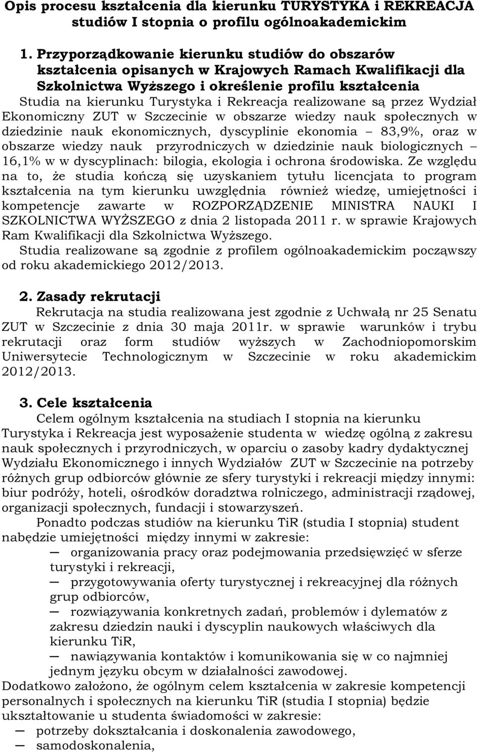 realizowane są przez Wydział Ekonomiczny ZUT w Szczecinie w obszarze wiedzy nauk społecznych w dziedzinie nauk ekonomicznych, dyscyplinie ekonomia 83,9%, oraz w obszarze wiedzy nauk przyrodniczych w