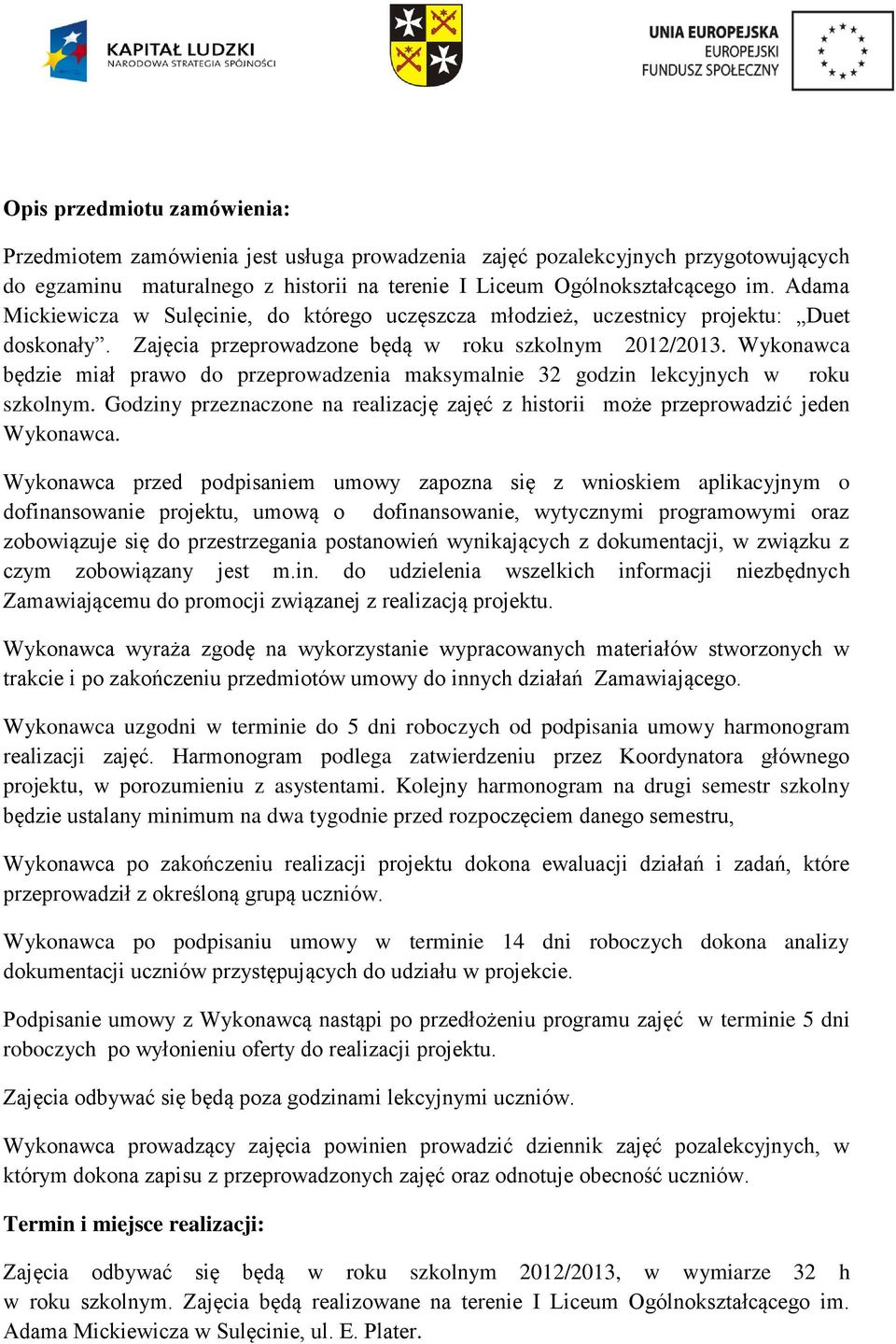 Wykonawca będzie miał prawo do przeprowadzenia maksymalnie 32 godzin lekcyjnych w roku szkolnym. Godziny przeznaczone na realizację zajęć z historii może przeprowadzić jeden Wykonawca.