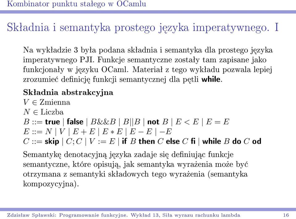 Skªadnia abstrakcyjna V Zmienna N Liczba B ::= true false B&&B B B not B E < E E = E E ::= N V E + E E E E E E C ::= skip C; C V := E if B then C else C while B do C od Semantyk denotacyjn j zyka