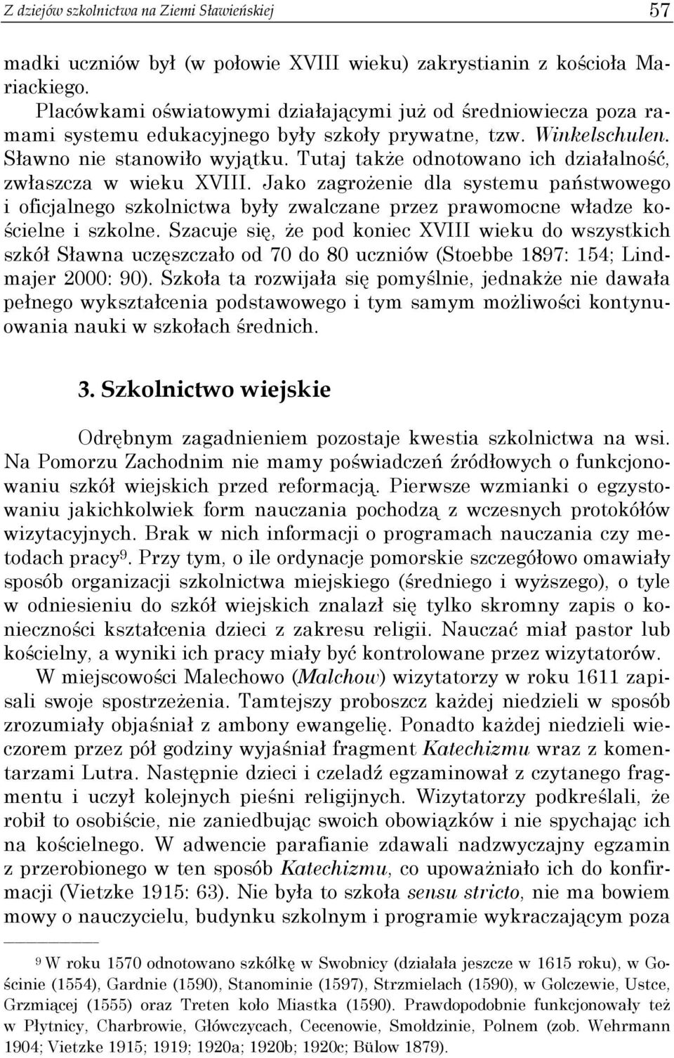 Tutaj takŝe odnotowano ich działalność, zwłaszcza w wieku XVIII. Jako zagroŝenie dla systemu państwowego i oficjalnego szkolnictwa były zwalczane przez prawomocne władze kościelne i szkolne.