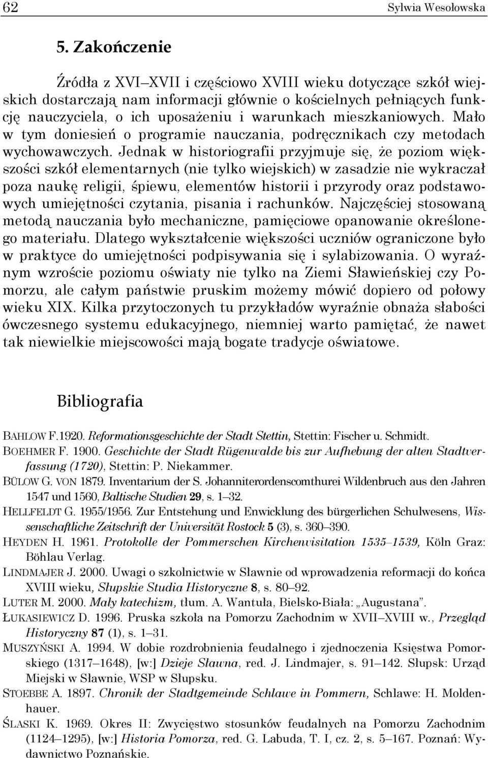 mieszkaniowych. Mało w tym doniesień o programie nauczania, podręcznikach czy metodach wychowawczych.