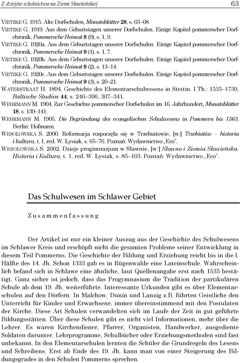 Einige Kapitel pommerscher Dorfchronik, Pommersche Heimat 9 (1), s. 1, 7. VIETZKE G. 1920b. Aus dem Geburtstagen unserer Dorfschulen.