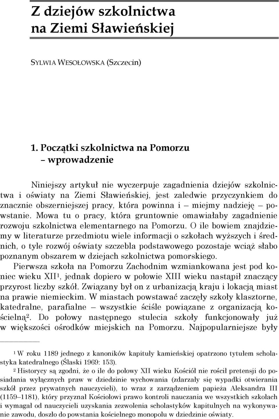 pracy, która powinna i miejmy nadzieję powstanie. Mowa tu o pracy, która gruntownie omawiałaby zagadnienie rozwoju szkolnictwa elementarnego na Pomorzu.
