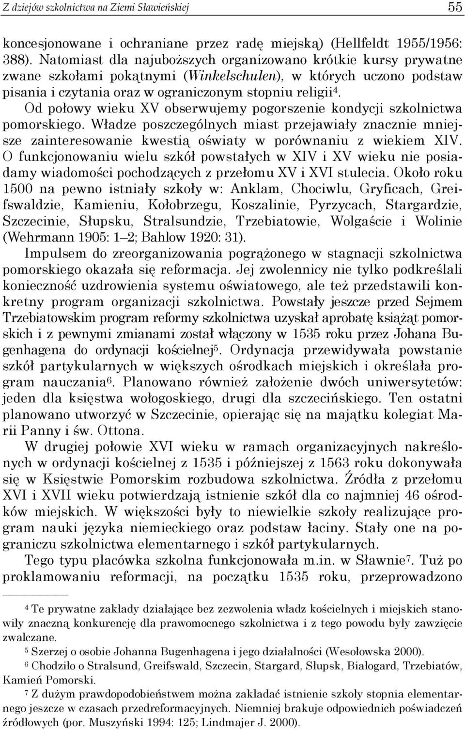 Od połowy wieku XV obserwujemy pogorszenie kondycji szkolnictwa pomorskiego. Władze poszczególnych miast przejawiały znacznie mniejsze zainteresowanie kwestią oświaty w porównaniu z wiekiem XIV.
