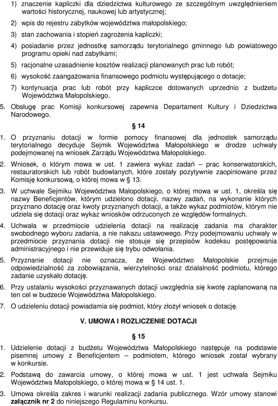 planowanych prac lub robót; 6) wysokość zaangażowania finansowego podmiotu występującego o dotacje; 7) kontynuacja prac lub robót przy kapliczce dotowanych uprzednio z budżetu Województwa