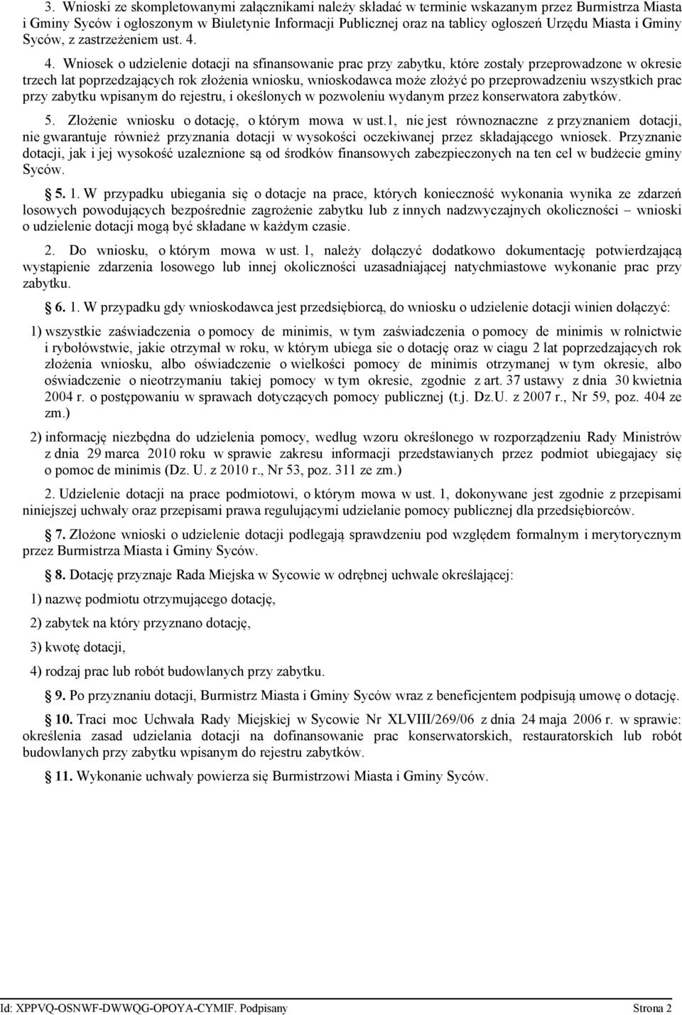 4. Wniosek o udzielenie dotacji na sfinansowanie prac przy zabytku, które zostały przeprowadzone w okresie trzech lat poprzedzających rok złożenia wniosku, wnioskodawca może złożyć po przeprowadzeniu