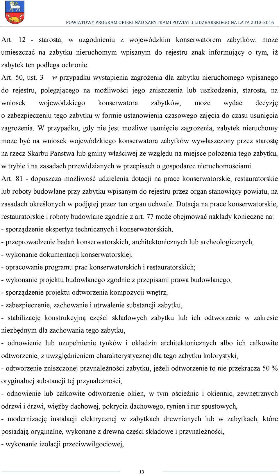 3 w przypadku wystąpienia zagrożenia dla zabytku nieruchomego wpisanego do rejestru, polegającego na możliwości jego zniszczenia lub uszkodzenia, starosta, na wniosek wojewódzkiego konserwatora