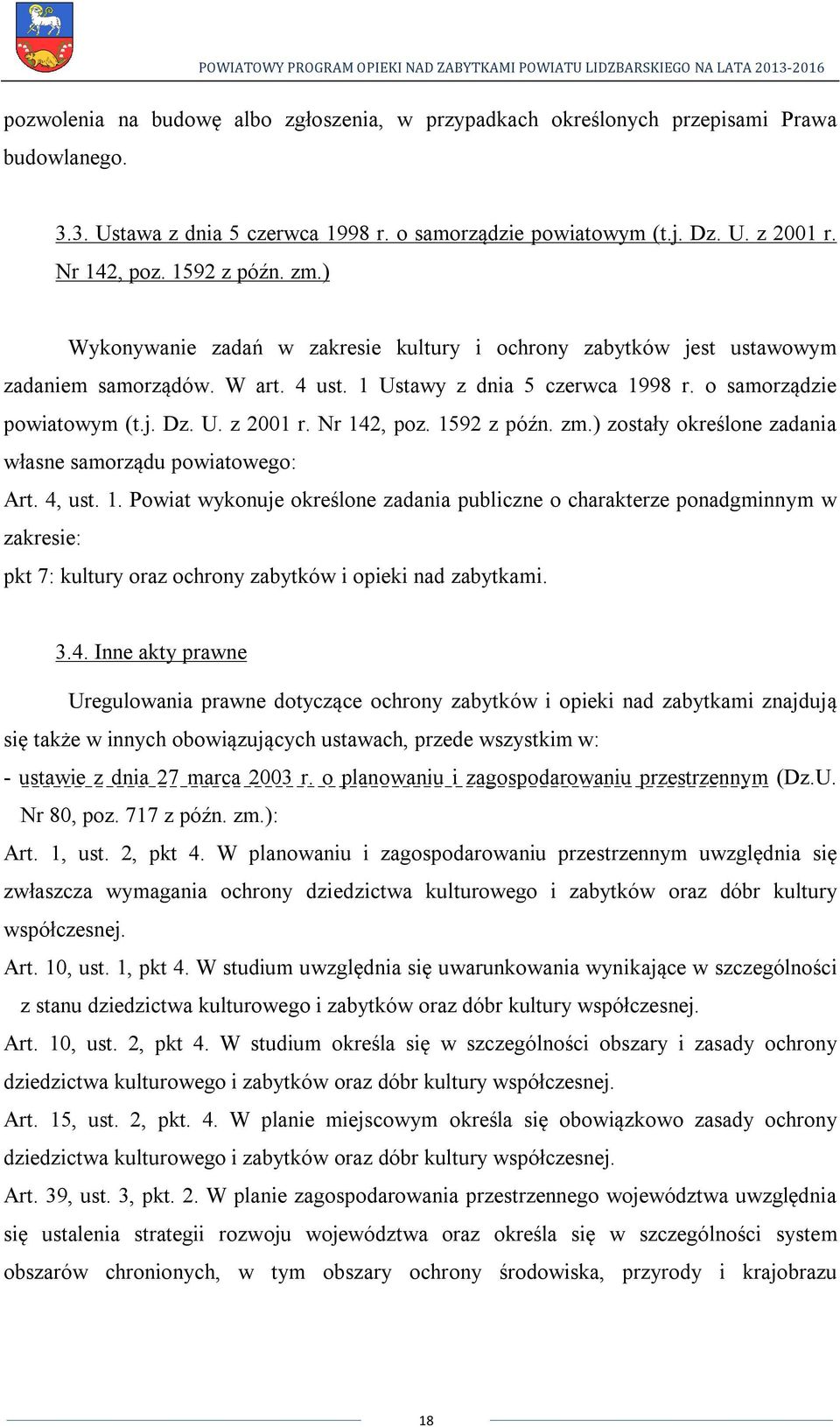 Nr 142, poz. 1592 z późn. zm.) zostały określone zadania własne samorządu powiatowego: Art. 4, ust. 1. Powiat wykonuje określone zadania publiczne o charakterze ponadgminnym w zakresie: pkt 7: kultury oraz ochrony zabytków i opieki nad zabytkami.