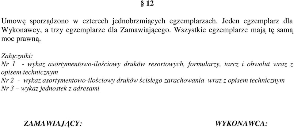 Załączniki: Nr 1 - wykaz asortymentowo-ilościowy druków resortowych, formularzy, tarcz i obwolut wraz z
