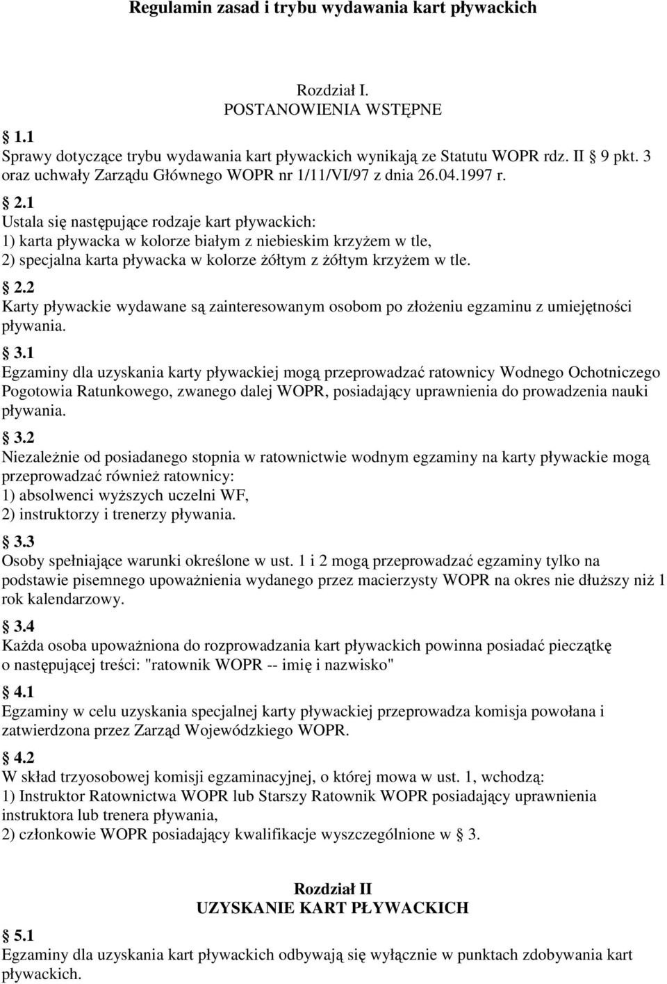 .04.1997 r. 2.1 Ustala się następujące rodzaje kart pływackich: 1) karta pływacka w kolorze białym z niebieskim krzyżem w tle, 2) specjalna karta pływacka w kolorze żółtym z żółtym krzyżem w tle. 2.2 Karty pływackie wydawane są zainteresowanym osobom po złożeniu egzaminu z umiejętności pływania.