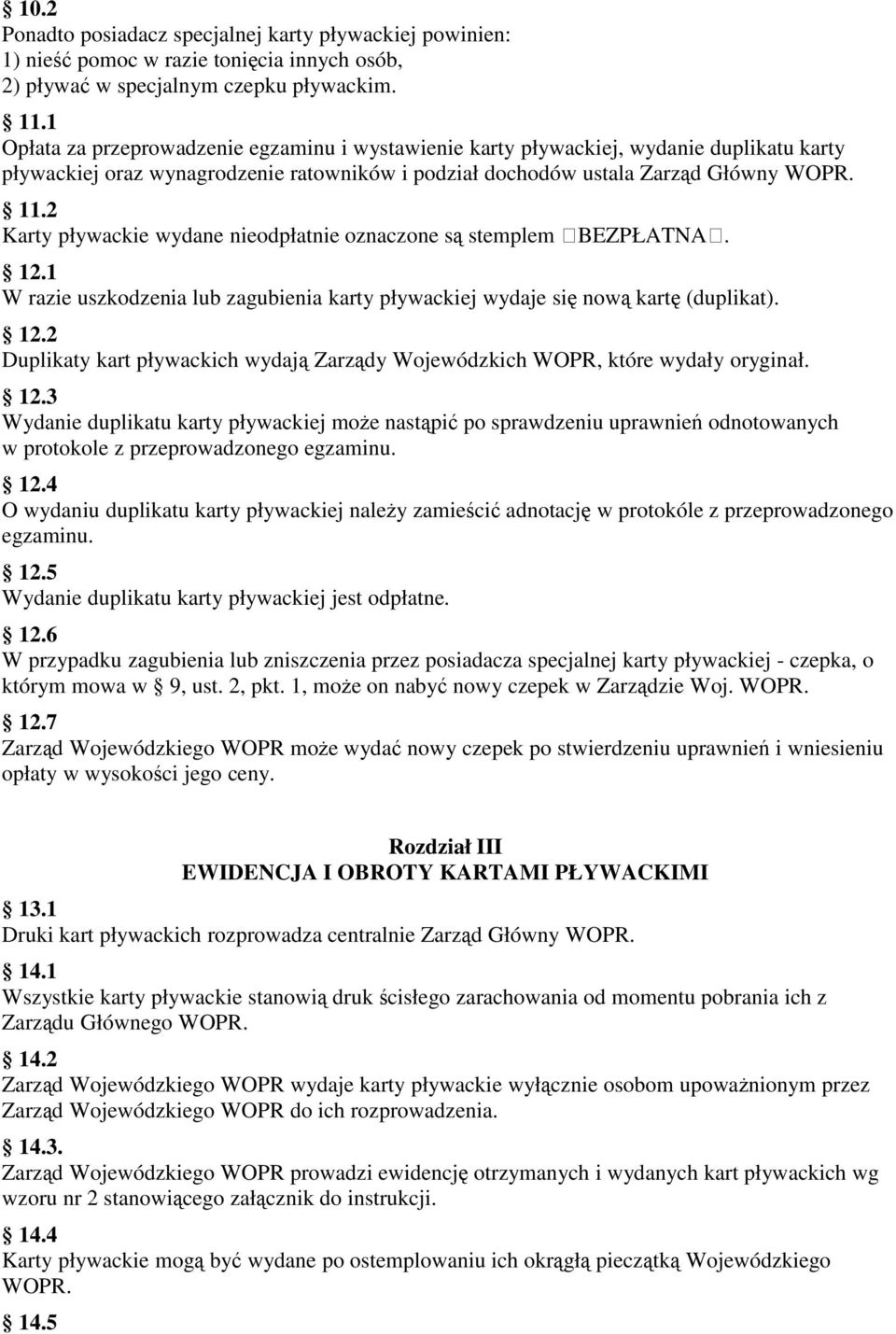 2 Karty pływackie wydane nieodpłatnie oznaczone są stemplem BEZPŁATNA. 12.1 W razie uszkodzenia lub zagubienia karty pływackiej wydaje się nową kartę (duplikat). 12.2 Duplikaty kart pływackich wydają Zarządy Wojewódzkich WOPR, które wydały oryginał.