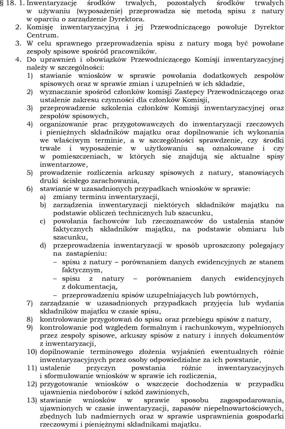 Do uprawnień i obowiązków Przewodniczącego Komisji inwentaryzacyjnej naleŝy w szczególności: 1) stawianie wniosków w sprawie powołania dodatkowych zespołów spisowych oraz w sprawie zmian i uzupełnień