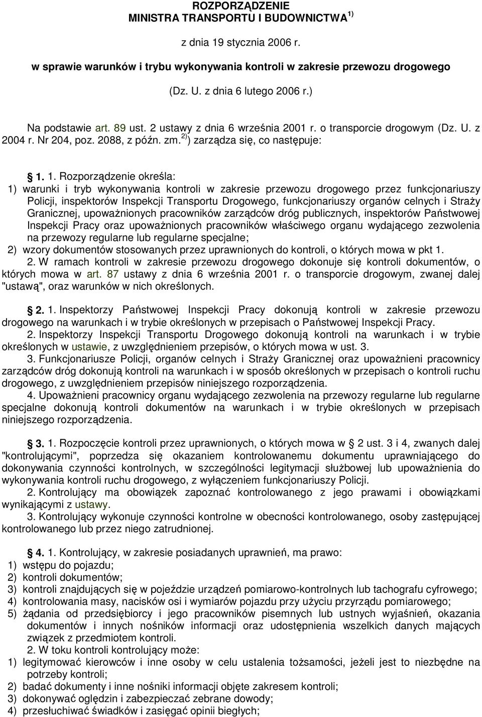 1. Rozporządzenie określa: 1) warunki i tryb wykonywania kontroli w zakresie przewozu drogowego przez funkcjonariuszy Policji, inspektorów Inspekcji Transportu Drogowego, funkcjonariuszy organów