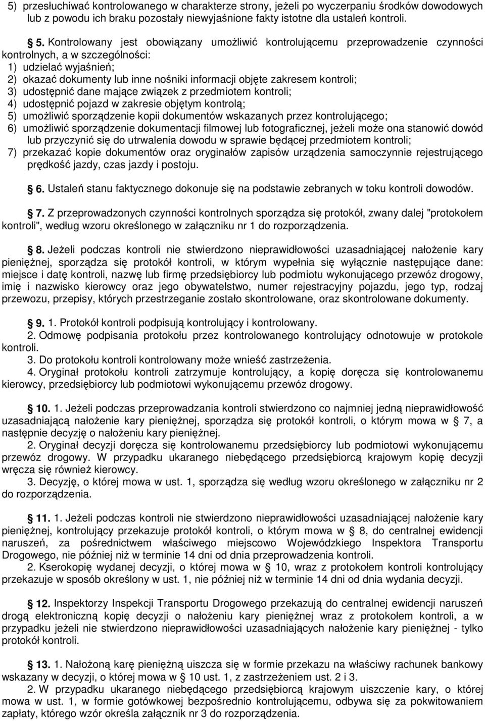 kontroli; 3) udostępnić dane mające związek z przedmiotem kontroli; 4) udostępnić pojazd w zakresie objętym kontrolą; 5) umożliwić sporządzenie kopii dokumentów wskazanych przez kontrolującego; 6)