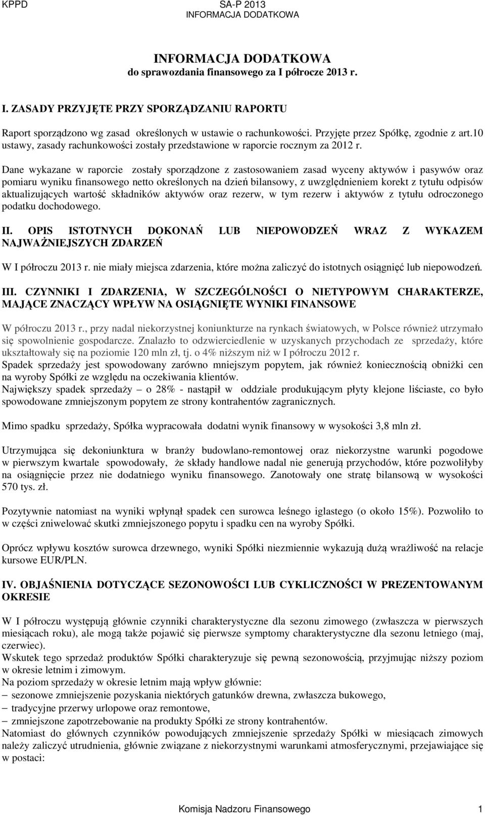 Dane wykazane w raporcie zostały sporządzone z zastosowaniem zasad wyceny aktywów i pasywów oraz pomiaru wyniku finansowego netto określonych na dzień bilansowy, z uwzględnieniem korekt z tytułu