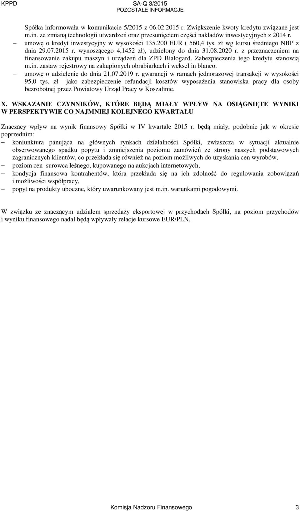 z przeznaczeniem na finansowanie zakupu maszyn i urządzeń dla ZPD Białogard. Zabezpieczenia tego kredytu stanowią m.in. zastaw rejestrowy na zakupionych obrabiarkach i weksel in blanco.