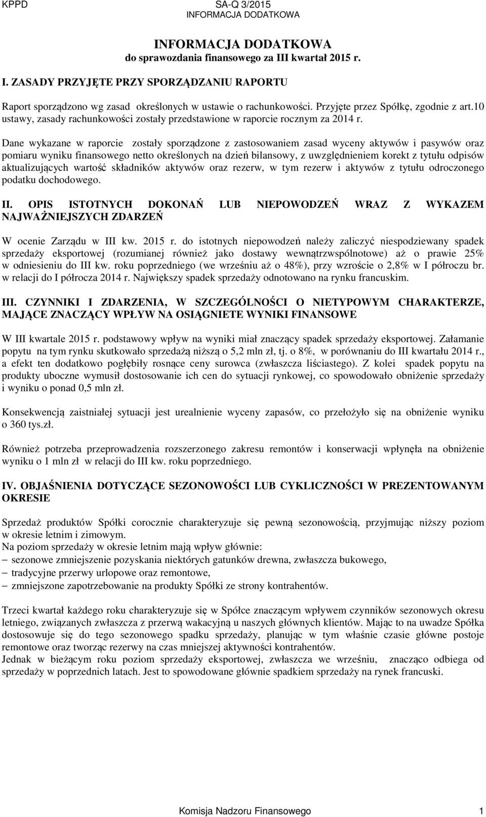 Dane wykazane w raporcie zostały sporządzone z zastosowaniem zasad wyceny aktywów i pasywów oraz pomiaru wyniku finansowego netto określonych na dzień bilansowy, z uwzględnieniem korekt z tytułu