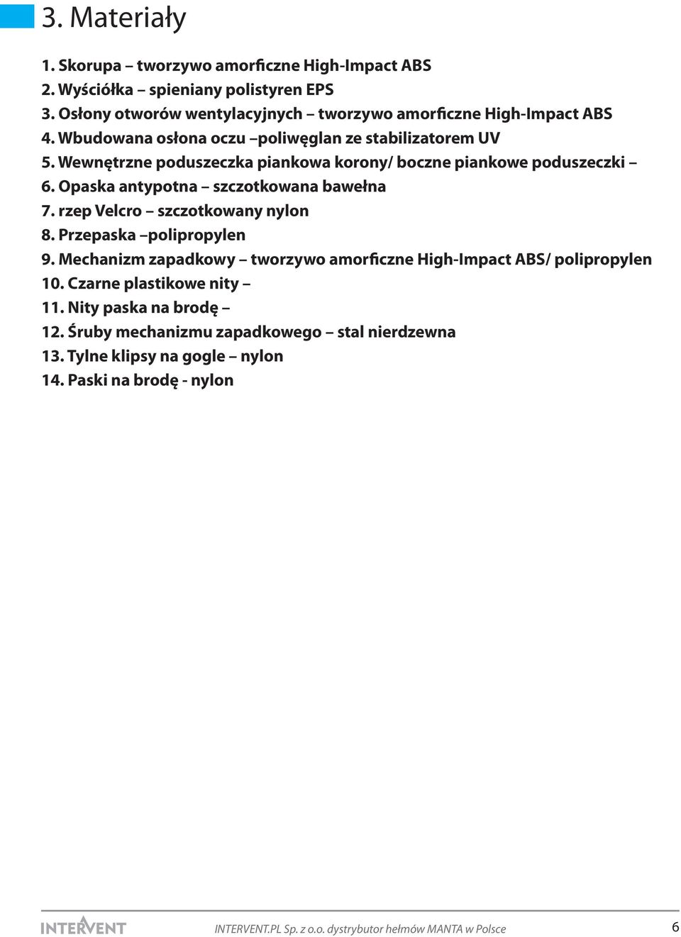 Wewnętrzne poduszeczka piankowa korony/ boczne piankowe poduszeczki 6. Opaska antypotna szczotkowana bawełna 7. rzep Velcro szczotkowany nylon 8.