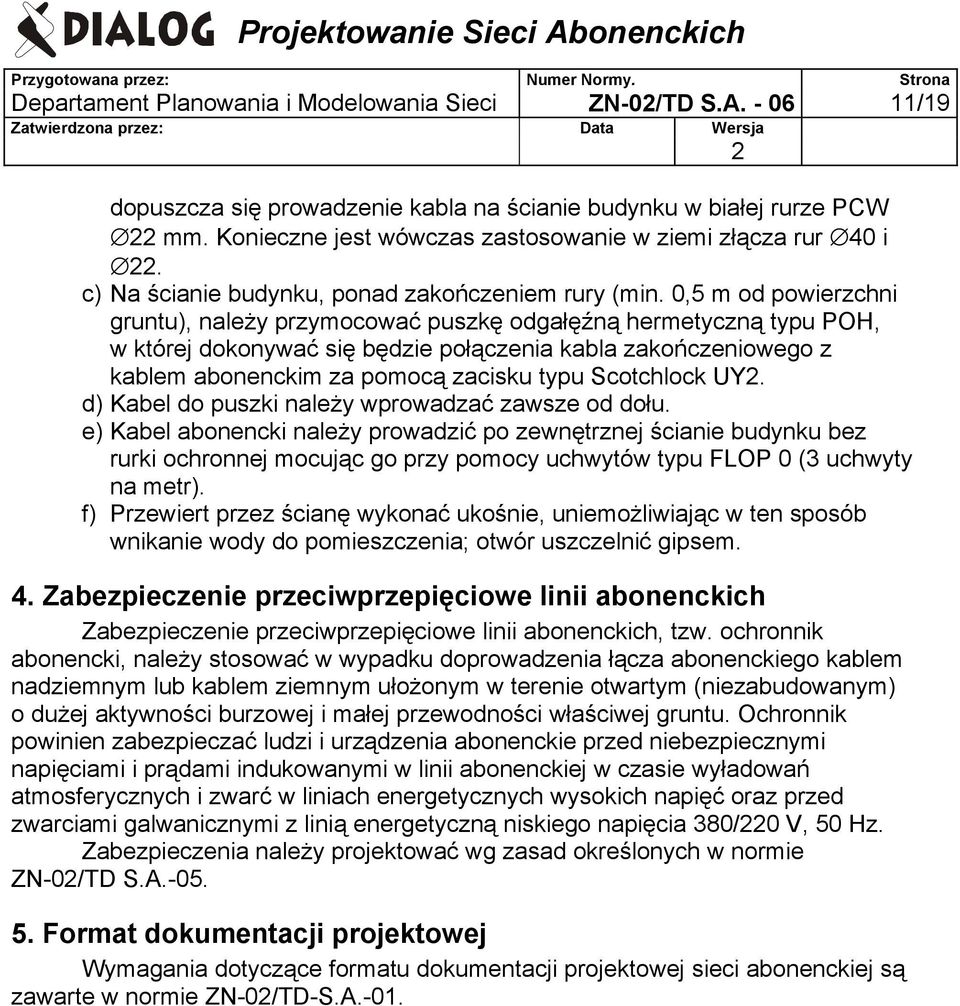 0,5 m od powierzchni gruntu), należy przymocować puszkę odgałęźną hermetyczną typu POH, w której dokonywać się będzie połączenia kabla zakończeniowego z kablem abonenckim za pomocą zacisku typu
