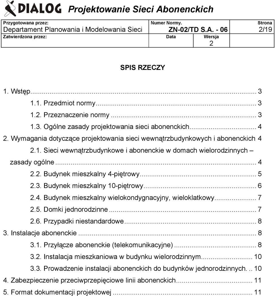 Budynek mieszkalny 10-piętrowy... 6.4. Budynek mieszkalny wielokondygnacyjny, wieloklatkowy... 7.5. Domki jednorodzinne... 7.6. Przypadki niestandardowe... 8 3. Instalacje abonenckie... 8 3.1. Przyłącze abonenckie (telekomunikacyjne).