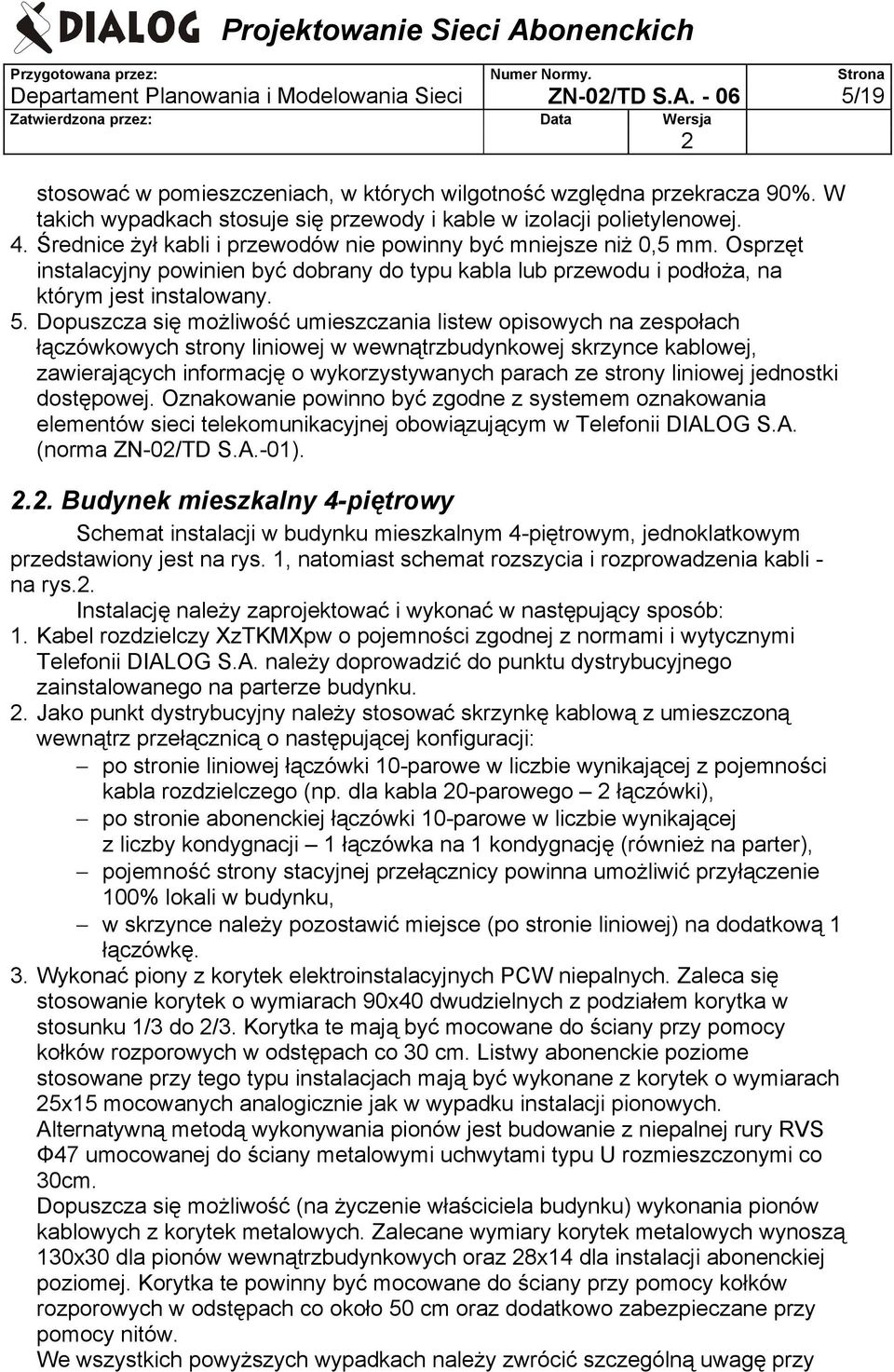 Osprzęt instalacyjny powinien być dobrany do typu kabla lub przewodu i podłoża, na którym jest instalowany. 5.