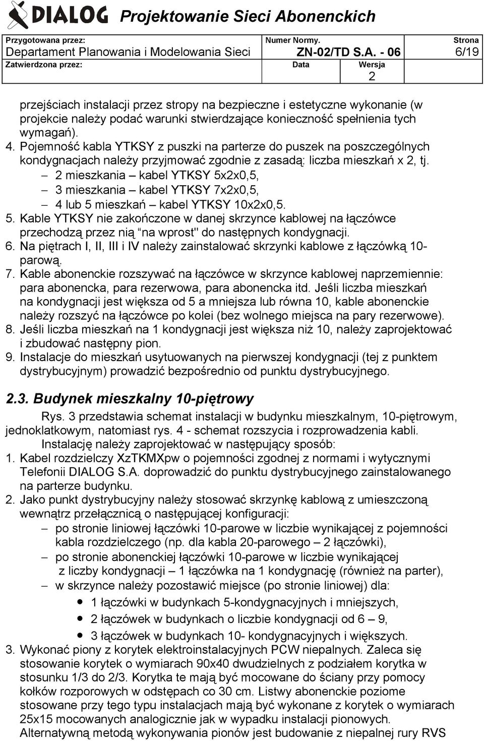 Pojemność kabla YTKSY z puszki na parterze do puszek na poszczególnych kondygnacjach należy przyjmować zgodnie z zasadą: liczba mieszkań x, tj.