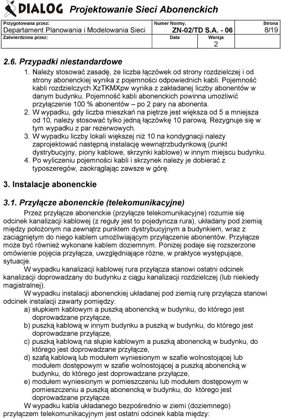Pojemność kabli rozdzielczych XzTKMXpw wynika z zakładanej liczby abonentów w danym budynku. Pojemność kabli abonenckich powinna umożliwić przyłączenie 100 % abonentów po pary na abonenta.