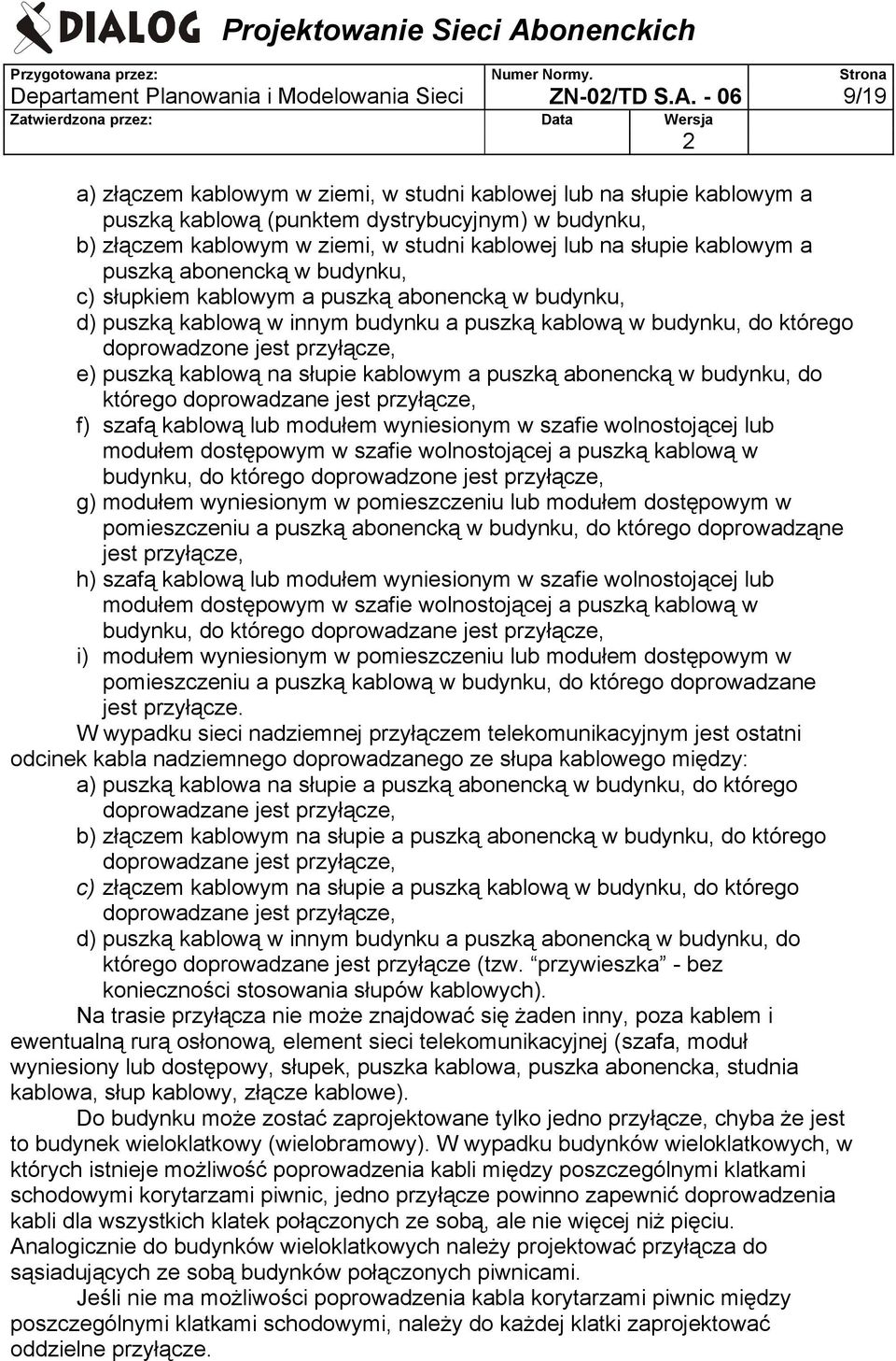 kablowym a puszką abonencką w budynku, c) słupkiem kablowym a puszką abonencką w budynku, d) puszką kablową w innym budynku a puszką kablową w budynku, do którego doprowadzone jest przyłącze, e)