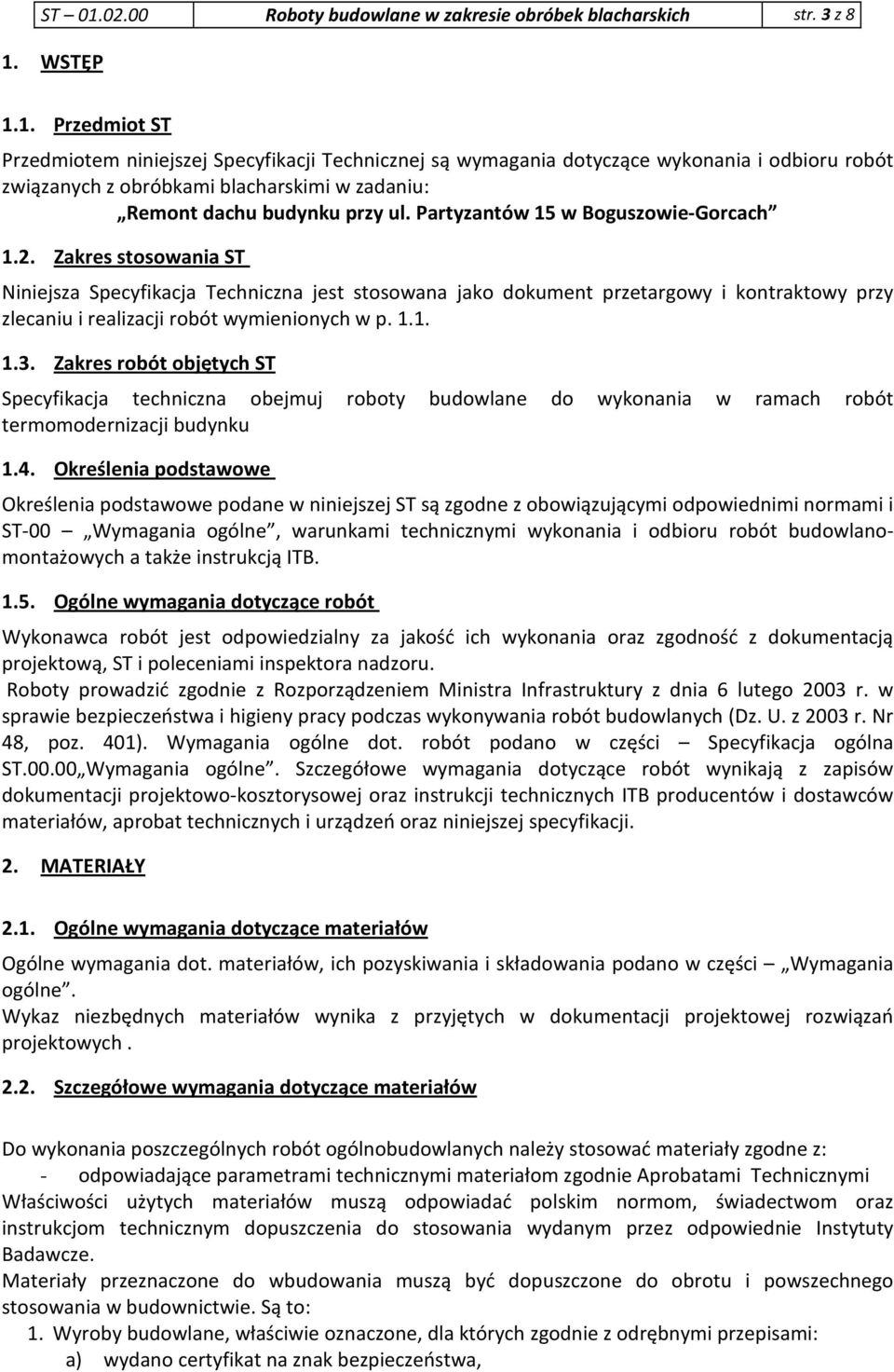 Zakres stosowania ST Niniejsza Specyfikacja Techniczna jest stosowana jako dokument przetargowy i kontraktowy przy zlecaniu i realizacji robót wymienionych w p. 1.1. 1.3.