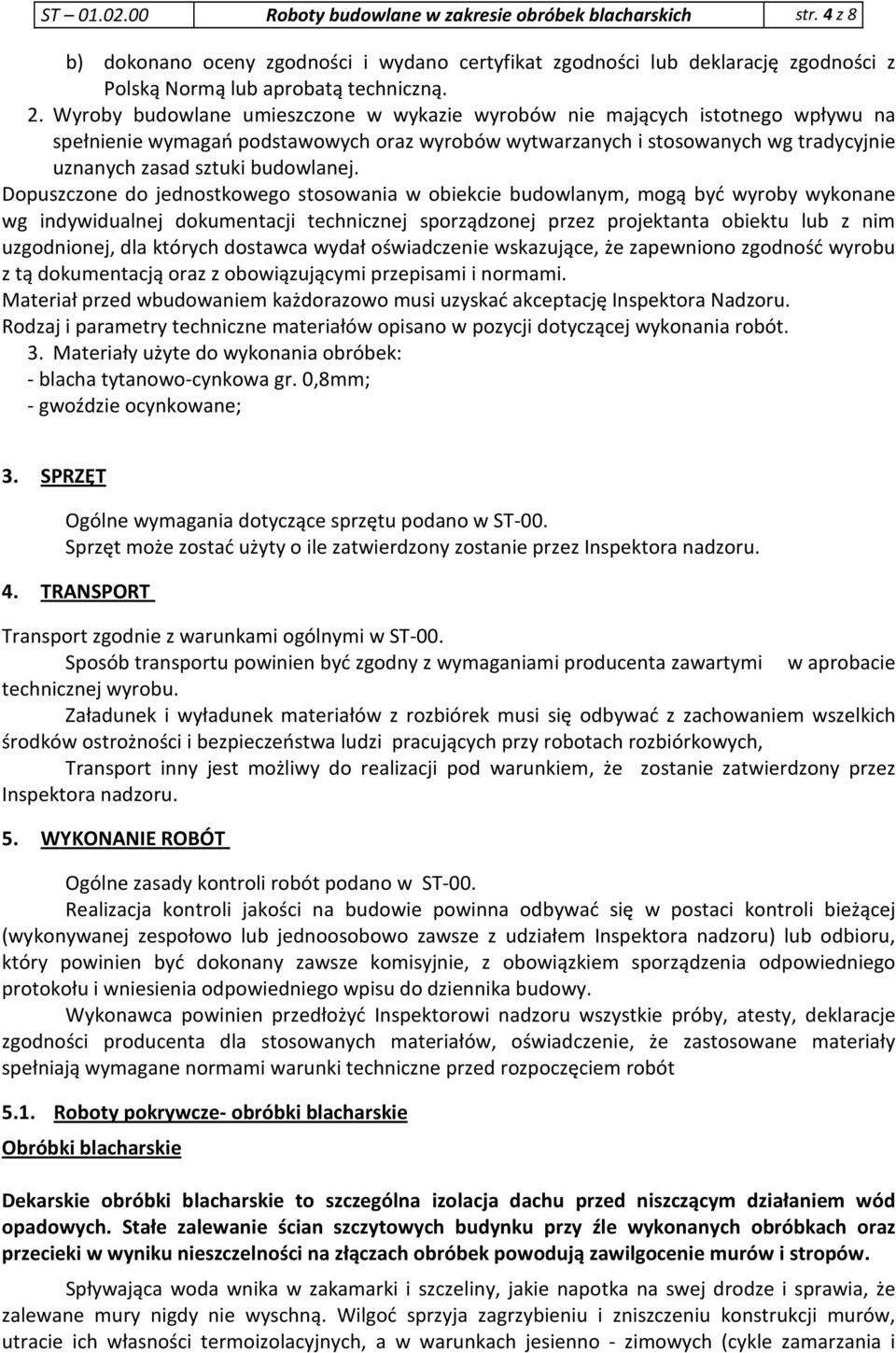 Dopuszczone do jednostkowego stosowania w obiekcie budowlanym, mogą być wyroby wykonane wg indywidualnej dokumentacji technicznej sporządzonej przez projektanta obiektu lub z nim uzgodnionej, dla