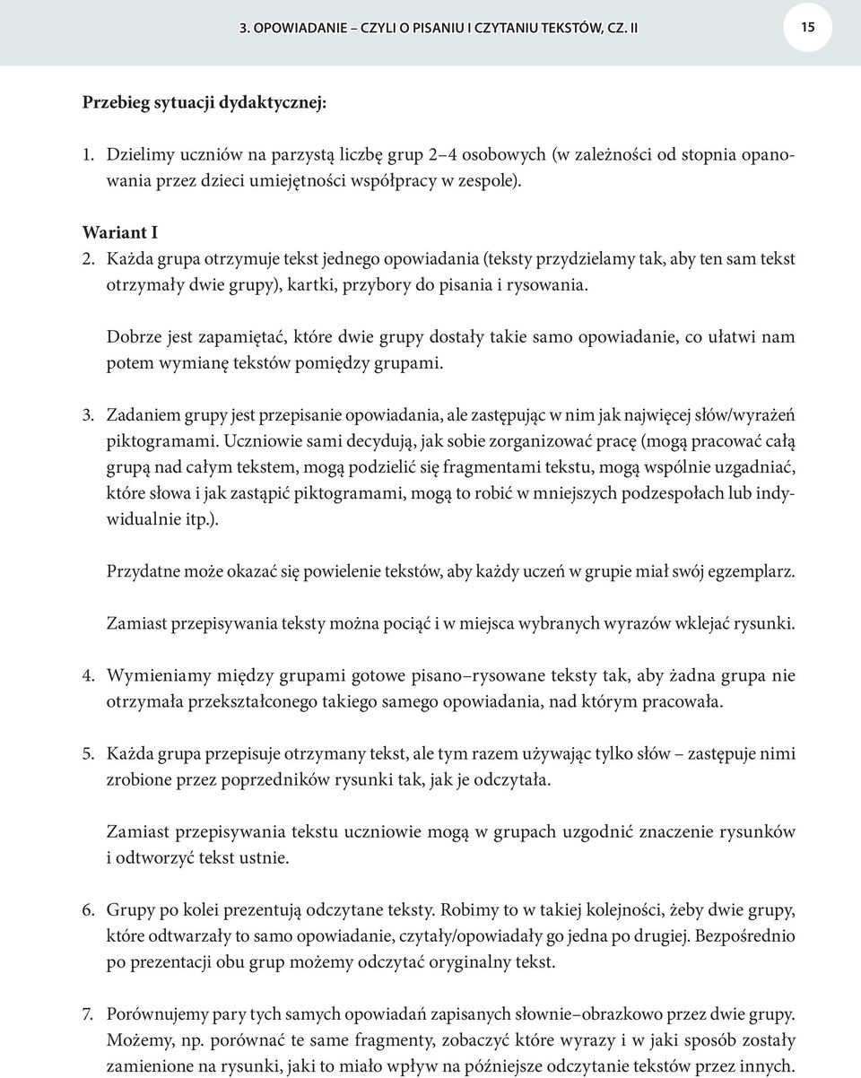 Każda grupa otrzymuje tekst jednego opowiadania (teksty przydzielamy tak, aby ten sam tekst otrzymały dwie grupy), kartki, przybory do pisania i rysowania.