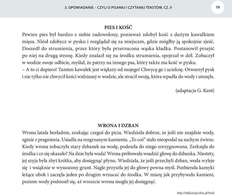 Kiedy znalazł się na środku strumienia, spojrzał w dół. Zobaczył w wodzie swoje odbicie, myślał, że patrzy na innego psa, który także ma kość w pysku. A to ci dopiero!
