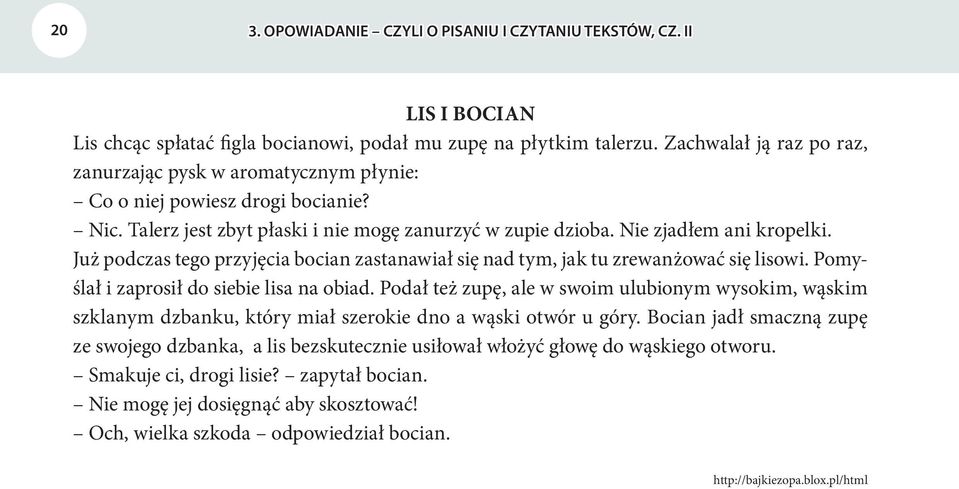 Już podczas tego przyjęcia bocian zastanawiał się nad tym, jak tu zrewanżować się lisowi. Pomyślał i zaprosił do siebie lisa na obiad.