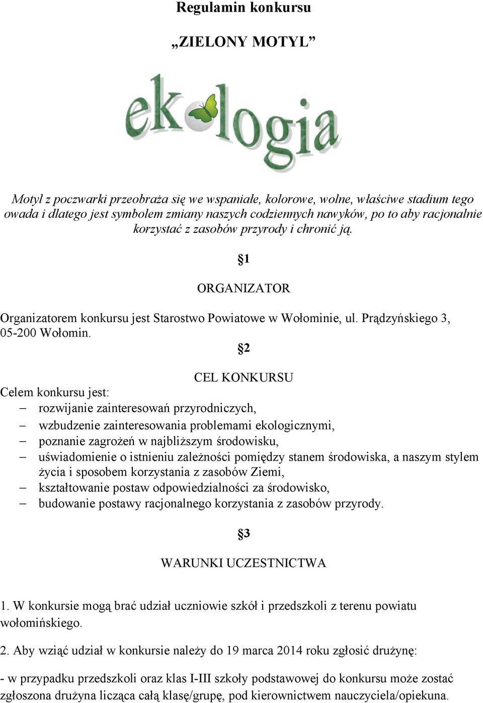 2 CEL KONKURSU Celem konkursu jest: rozwijanie zainteresowań przyrodniczych, wzbudzenie zainteresowania problemami ekologicznymi, poznanie zagrożeń w najbliższym środowisku, uświadomienie o istnieniu