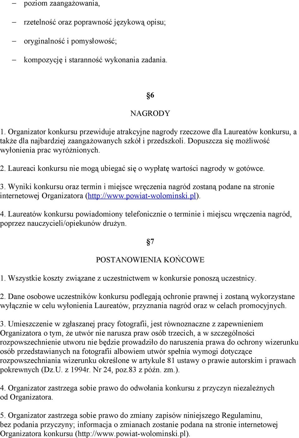 Laureaci konkursu nie mogą ubiegać się o wypłatę wartości nagrody w gotówce. 3. Wyniki konkursu oraz termin i miejsce wręczenia nagród zostaną podane na stronie internetowej Organizatora (http://www.