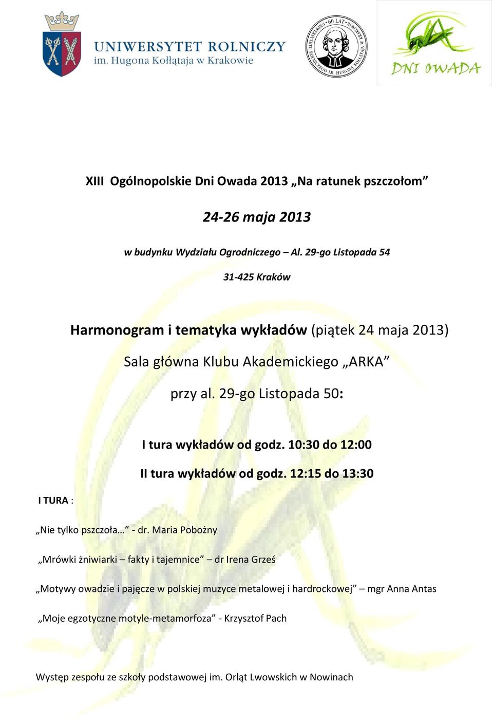 29-go Listopada 50: I tura wykładów od godz. 10:30 do 12:00 II tura wykładów od godz. 12:15 do 13:30 I TURA : Nie tylko pszczoła - dr.