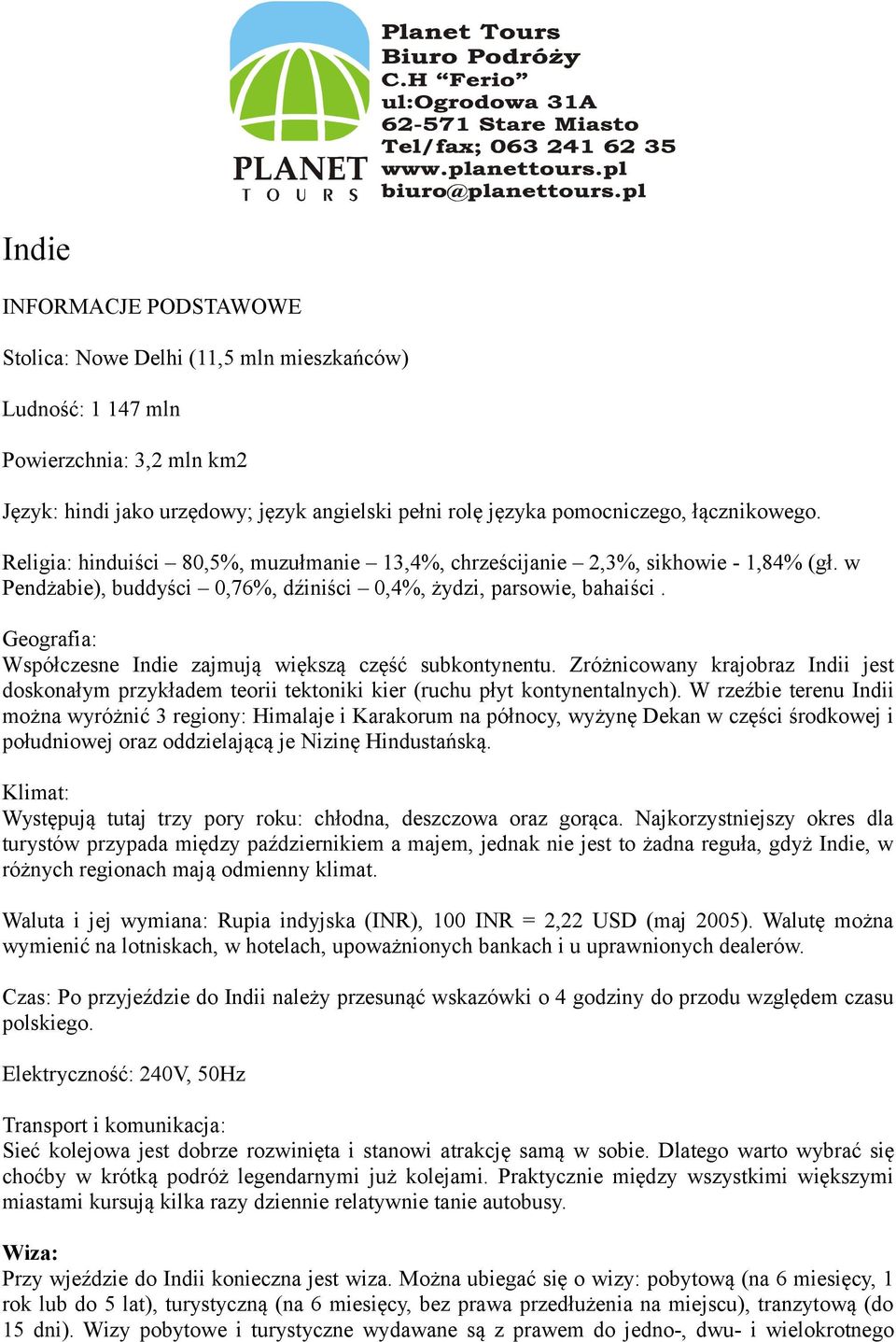 Geografia: Współczesne Indie zajmują większą część subkontynentu. Zróżnicowany krajobraz Indii jest doskonałym przykładem teorii tektoniki kier (ruchu płyt kontynentalnych).