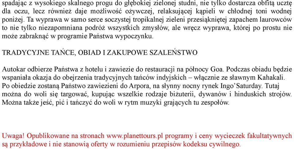 programie Państwa wypoczynku. TRADYCYJNE TAŃCE, OBIAD I ZAKUPOWE SZALEŃSTWO Autokar odbierze Państwa z hotelu i zawiezie do restauracji na północy Goa.